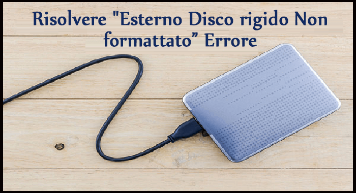 Risolvere Esterno Disco rigido Non formattato Errore