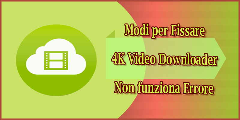 Modi per Fissare 4K Video Downloader Non funziona Errore