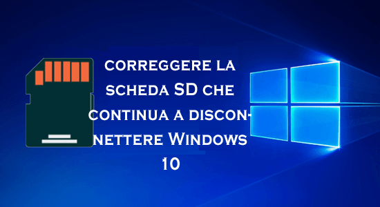 SD Scheda Continua a disconnettersi o scomparire Windows 10