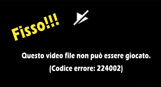 Impossibile riprodurre questo file video Codice di errore 224002